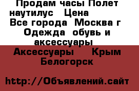 Продам часы Полет наутилус › Цена ­ 2 500 - Все города, Москва г. Одежда, обувь и аксессуары » Аксессуары   . Крым,Белогорск